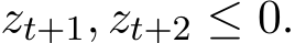  zt+1, zt+2 ≤ 0.