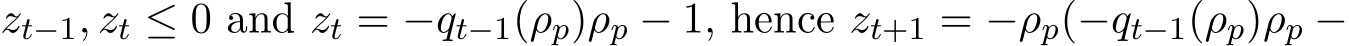  zt−1, zt ≤ 0 and zt = −qt−1(ρp)ρp − 1, hence zt+1 = −ρp(−qt−1(ρp)ρp −