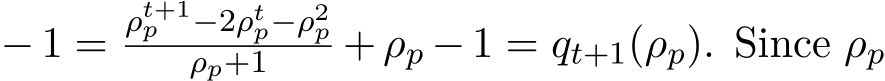  − 1 =ρt+1p −2ρtp−ρ2pρp+1 + ρp − 1 = qt+1(ρp). Since ρp