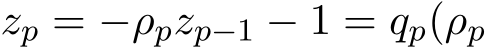  zp = −ρpzp−1 − 1 = qp(ρp