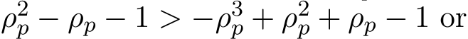  ρ2p − ρp − 1 > −ρ3p + ρ2p + ρp − 1 or