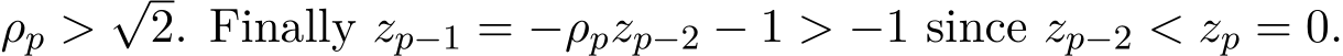  ρp >√2. Finally zp−1 = −ρpzp−2 − 1 > −1 since zp−2 < zp = 0.