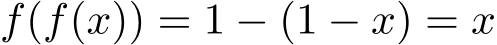  f(f(x)) = 1 − (1 − x) = x