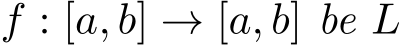  f : [a, b] → [a, b] be L