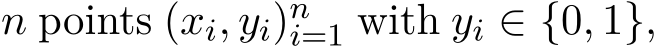  n points (xi, yi)ni=1 with yi ∈ {0, 1},