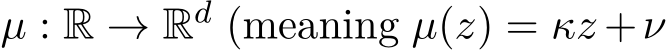  µ : R → Rd (meaning µ(z) = κz +ν