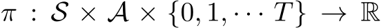 π : S × A × {0, 1, · · · T} → R