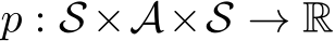  p : S ×A×S → R
