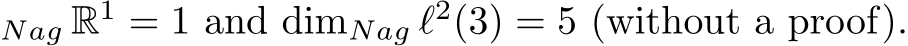 Nag R1 = 1 and dimNag ℓ2(3) = 5 (without a proof).