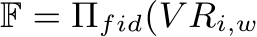  F = Πfid(V Ri,w