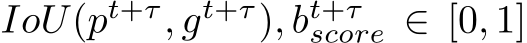 IoU(pt+τ, gt+τ), bt+τscore ∈ [0, 1]