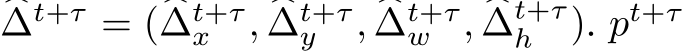 �∆t+τ = (�∆t+τx , �∆t+τy , �∆t+τw , �∆t+τh ). pt+τ
