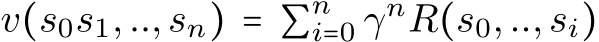 v(s0s1,..,sn) = ∑ni=0 γnR(s0,..,si)