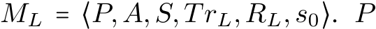  ML = ⟨P,A,S,TrL,RL,s0⟩. P
