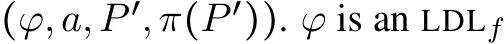  (ϕ,a,P ′,π(P ′)). ϕ is an LDLf