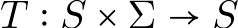  T ∶ S × Σ → S