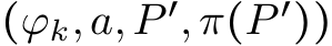  (ϕk,a,P ′,π(P ′))