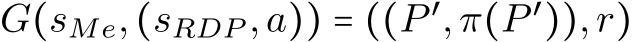 G(sMe,(sRDP ,a)) = ((P ′,π(P ′)),r)