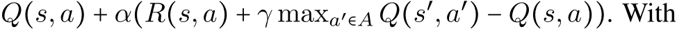 Q(s,a) + α(R(s,a) + γ maxa′∈A Q(s′,a′) − Q(s,a)). With