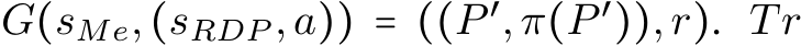  G(sMe,(sRDP ,a)) = ((P ′,π(P ′)),r). Tr
