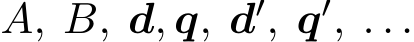  A, B, d, q, d′, q′, . . .