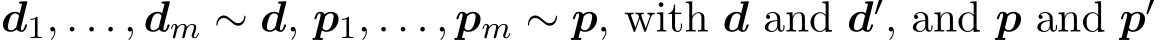 d1, . . . , dm ∼ d, p1, . . . , pm ∼ p, with d and d′, and p and p′ 