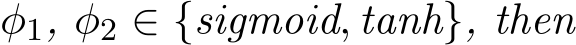  φ1, φ2 ∈ {sigmoid, tanh}, then