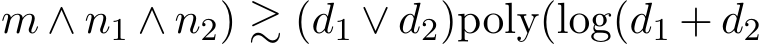 m ∧ n1 ∧ n2) ≳ (d1 ∨ d2)poly(log(d1 + d2