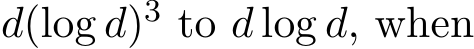  d(log d)3 to d log d, when