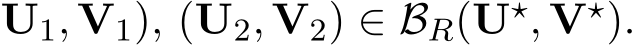 U1, V1), (U2, V2) ∈ BR(U⋆, V⋆).