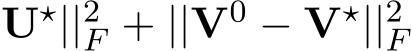 U⋆||2F + ||V0 − V⋆||2F 