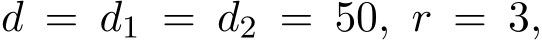  d = d1 = d2 = 50, r = 3,