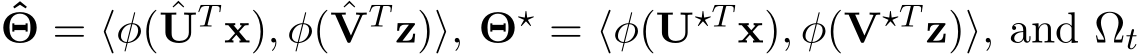 ˆΘ = ⟨φ( ˆUT x), φ( ˆVT z)⟩, Θ⋆ = ⟨φ(U⋆T x), φ(V⋆T z)⟩, and Ωt