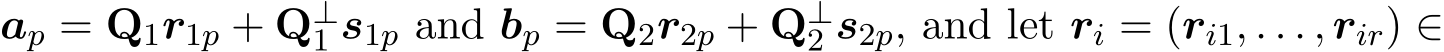  ap = Q1r1p + Q⊥1 s1p and bp = Q2r2p + Q⊥2 s2p, and let ri = (ri1, . . . , rir) ∈