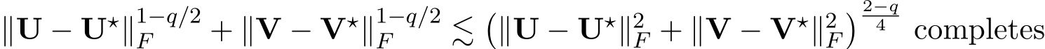  ∥U − U⋆∥1−q/2F + ∥V − V⋆∥1−q/2F ≲�∥U − U⋆∥2F + ∥V − V⋆∥2F� 2−q4 completes