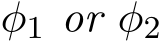  φ1 or φ2