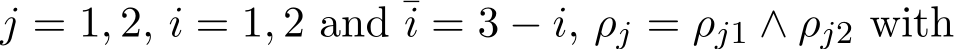  j = 1, 2, i = 1, 2 and ¯i = 3 − i, ρj = ρj1 ∧ ρj2 with
