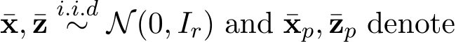 x, ¯z i.i.d∼ N(0, Ir) and ¯xp, ¯zp denote