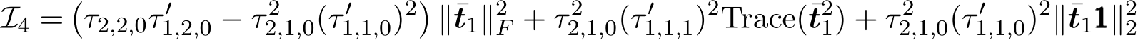 I4 =�τ2,2,0τ ′1,2,0 − τ 22,1,0(τ ′1,1,0)2�∥¯t1∥2F + τ 22,1,0(τ ′1,1,1)2Trace(¯t21) + τ 22,1,0(τ ′1,1,0)2∥¯t1111∥22