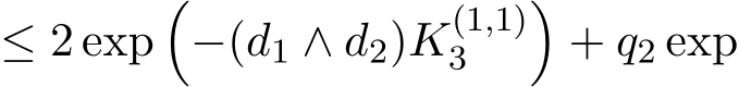 ≤ 2 exp�−(d1 ∧ d2)K(1,1)3 �+ q2 exp