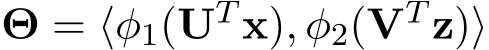  Θ = ⟨φ1(UT x), φ2(VT z)⟩