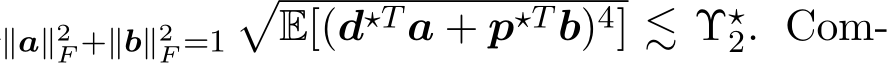 ∥a∥2F +∥b∥2F =1�E[(d⋆T a + p⋆T b)4] ≲ Υ⋆2. Com-