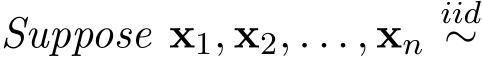  Suppose x1, x2, . . . , xniid∼