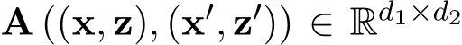  A ((x, z), (x′, z′)) ∈ Rd1×d2 