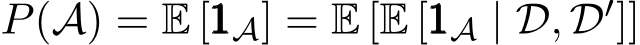  P(A) = E [111A] = E [E [111A | D, D′]]