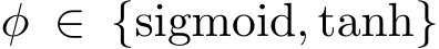  φ ∈ {sigmoid, tanh}