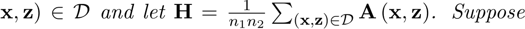 x, z) ∈ D and let H = 1n1n2�(x,z)∈D A (x, z). Suppose