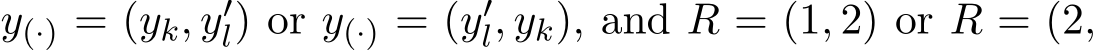  y(·) = (yk, y′l) or y(·) = (y′l, yk), and R = (1, 2) or R = (2,