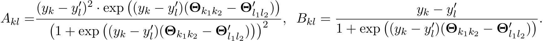 Akl =(yk − y′l)2 · exp�(yk − y′l)(Θk1k2 − Θ′l1l2)��1 + exp�(yk − y′l)(Θk1k2 − Θ′l1l2)��2 , Bkl = yk − y′l1 + exp�(yk − y′l)(Θk1k2 − Θ′l1l2)�.