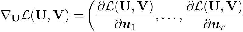 ∇UL(U, V) =�∂L(U, V)∂u1 , . . . , ∂L(U, V)∂ur